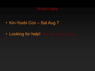 What’s New<br />Kin-Yoobi Con – Sat Aug 7<br />Looking for help!– Pls. talk to Amy or Eve<br />
