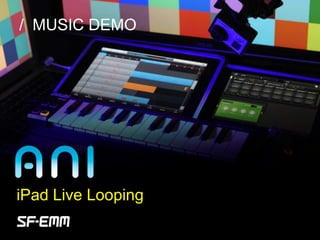 sf-emm.org
/ MUSIC DEMO
iPad Live Looping
 