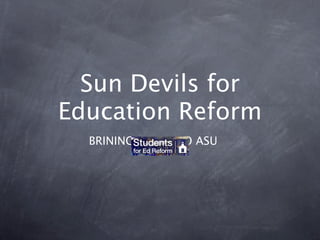 Sun Devils for
Education Reform
  BRINING   TO ASU
 