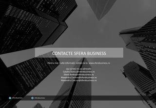 Pentru mai multe informații, vizitați-ne la www.sferabusiness.ro
sau scrieți-ne pe adresele:
Catalin.Stancu@sferabusiness.ro
Elena.Badea@sferabusiness.ro
Alexandra.Cernian@sferabusiness.ro
Alexandru.Craciun@sferabusiness.ro
CONTACTE SFERA BUSINESS
/sferabusiness /sferabusiness
 