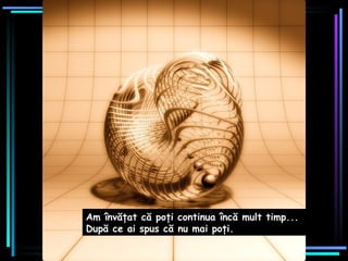 Am  învăţat că poţi continua încă mult timp ...   După ce ai spus că nu mai poţi . 