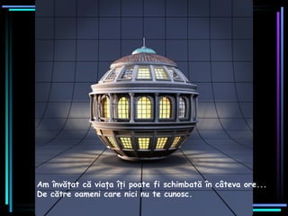 Am învăţat că viaţa îţi poate fi schimbată în câteva ore...  De către oameni care nici nu te cunosc.   