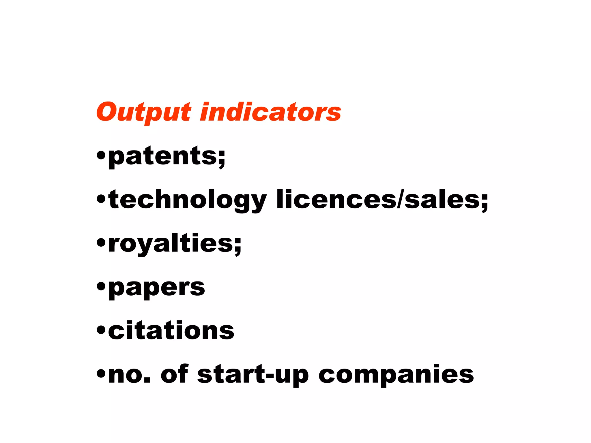 Output indicators patents; technology licences/sales; royalties; papers citations no. of start-up companies 