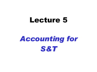Lecture 5 Accounting for S&T 