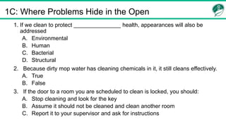 1C: Where Problems Hide in the Open
1. If we clean to protect _______________ health, appearances will also be
addressed
A...