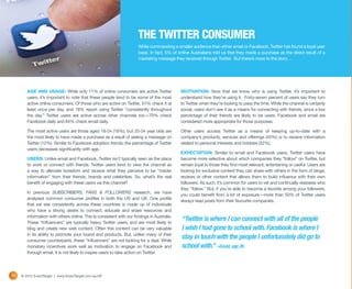 THE TWITTER CONSUMER
                                                                       While commanding a smaller audience than either email or Facebook, Twitter has found a loyal user
                                                                       base. In fact, 5% of online Australians told us that they made a purchase as the direct result of a
                                                                       marketing message they received through Twitter. But there’s more to the story…




        AGE AND USAGE: While only 11% of online consumers are active Twitter                 MOTIVATION: Now that we know who is using Twitter, it’s important to
        users, it’s important to note that these people tend to be some of the most          understand how they’re using it. Forty-seven percent of users say they turn
        active online consumers. Of those who are active on Twitter, 51% check it at         to Twitter when they’re looking to pass the time. While the channel is certainly
        least once per day, and 18% report using Twitter “consistently throughout            social, users don’t see it as a means for connecting with friends, since a low
        the day.” Twitter users are active across other channels too—70% check               percentage of their friends are likely to be users. Facebook and email are
        Facebook daily and 84% check email daily.                                            considered more appropriate for those purposes.

        The most active users are those aged 18-24 (18%), but 25-34 year olds are            Other users access Twitter as a means of keeping up-to-date with a
        the most likely to have made a purchase as a result of seeing a message on           company’s products, services and offerings (45%) or to receive information
        Twitter (12%). Similar to Facebook adoption trends, the percentage of Twitter        related to personal interests and hobbies (32%).
        users decreases significantly with age.
                                                                                             EXPECTATION: Similar to email and Facebook users, Twitter users have
        USERS: Unlike email and Facebook, Twitter isn’t typically seen as the place          become more selective about which companies they “follow” on Twitter, but
        to work or connect with friends. Twitter users tend to view the channel as           remain loyal to those they find most relevant, entertaining or useful. Users are
        a way to alleviate boredom and receive what they perceive to be “insider             looking for exclusive content they can share with others in the form of blogs,
        information” from their friends, brands and celebrities. So, what’s the real         reviews or other content that allows them to build influence with their own
        benefit of engaging with these users via this channel?                               followers. As such, it’s common for users to vet and continually reassess who
                                                                                             they “follow.” But, if you’re able to become a favorite among your followers,
        In previous SUBSCRIBERS, FANS & FOLLOWERS research, we have
                                                                                             you could benefit from a lot of exposure—more than 50% of Twitter users
        analysed common consumer profiles in both the US and UK. One profile
                                                                                             always read posts from their favourite companies.
        that we see consistently across these countries is made up of individuals
        who have a strong desire to connect, educate and share resources and
        information with others online. This is consistent with our findings in Australia.
        These “Influencers” are typically heavy Twitter users, and are most likely to
                                                                                             “Twitter is where I can connect with all of the people
        blog and create new web content. Often this content can be very valuable             I wish I had gone to school with. Facebook is where I
        in its ability to promote your brand and products. But, unlike many of their
        consumer counterparts, these “Influencers” are not looking for a deal. While
                                                                                             stay in touch with the people I unfortunately did go to
        monetary incentives work well as motivation to engage on Facebook and                school with.” –David, age 26
        through email, it is not likely to inspire users to take action on Twitter.




14   © 2012 ExactTarget | www.ExactTarget.com.au/sff
 
