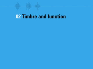 Sound follows function // Sound communication and the relevance of timbre.