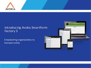 Copyright 2011 Avoka Technologies..1
Introducing Avoka SmartForm
Factory 3
Empowering organisations to
transact online
 