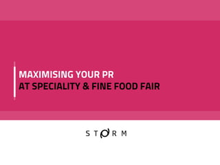 MAXIMISING YOUR PR
AT SPECIALITY & FINE FOOD FAIR
 