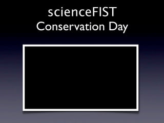 scienceFIST
Conservation Day
 