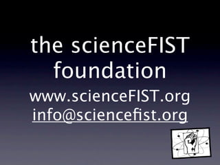 the scienceFIST
  foundation
www.scienceFIST.org
info@scienceﬁst.org
 