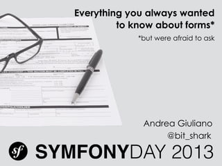 Everything you always wanted 
to know about forms* 
*but were afraid to ask 
Andrea Giuliano 
@bit_shark 
SYMFONYDAY 2013 
 