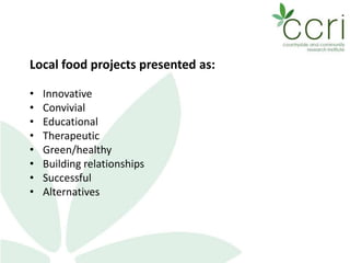 Local food projects presented as:
• Innovative
• Convivial
• Educational
• Therapeutic
• Green/healthy
• Building relationships
• Successful
• Alternatives
 