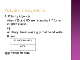 Examples CIRCUMSTANTIAL ADJUCT (CAUSE): You         read               books         for fun.I             get               a job        for money.
