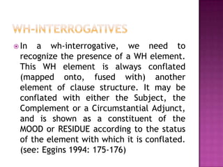 Vocative adjunctsFunction to control the discourse by designating a likely “next speaker”.They are identifiable as names, but the names are not functioning as Subjects or Complements, but are used to directly address the person named.Eg.Did      you        do          physics       George?