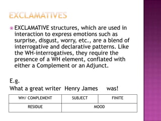 Textual adjuncts2. Continuity Adjunct	This includes the continuative and continuity items. It usually happens in casual talk, such as well, yea, oh.Eg.Oh      now       he        ’s     talking    about Jane.