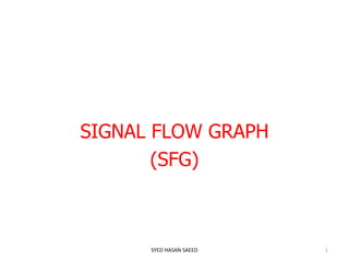 SIGNAL FLOW GRAPH
(SFG)
SYED HASAN SAEED 1
 