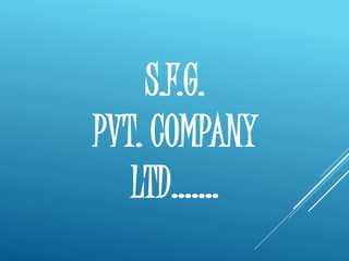 S.F.G. 
PVT. COMPANY 
LTD……. 
 