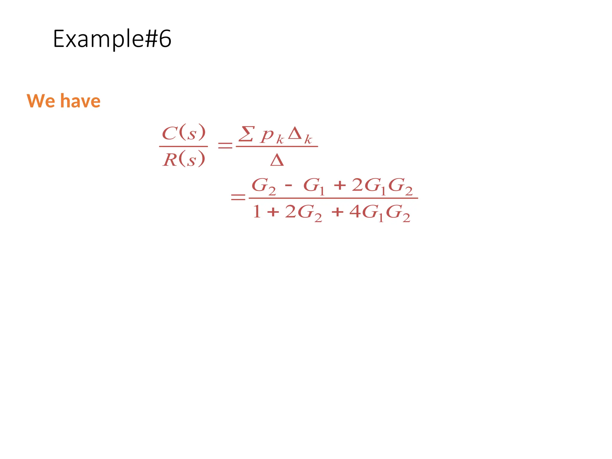 Example#6
We have
2
1
2
2
1
1
2
4
2
1
2
G
G
G
G
G
G
G
p
s
R
s
C k
k






 

)
(
)
(
 
