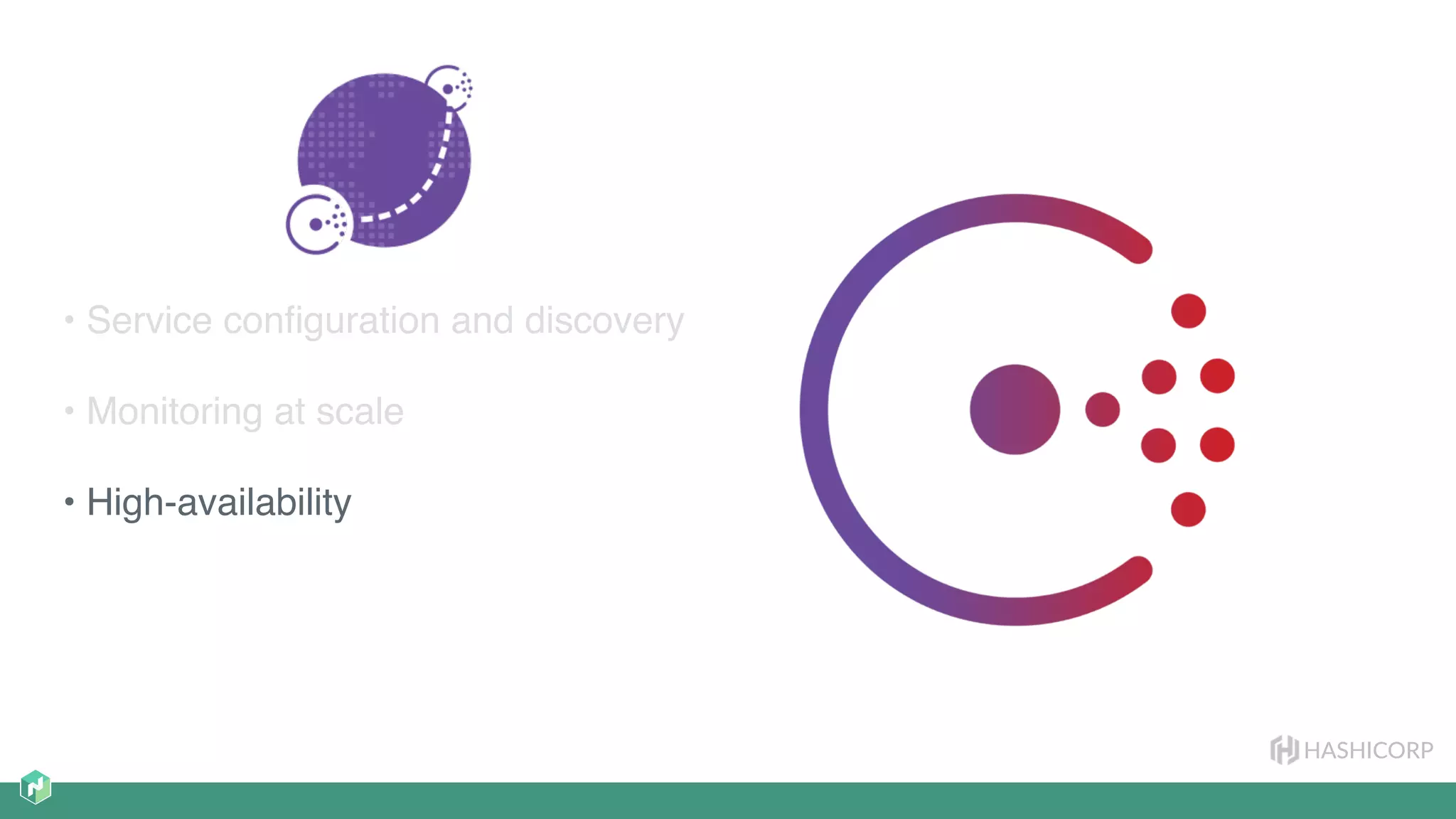 HASHICORP
• Service conﬁguration and discovery
• Monitoring at scale
• High-availability
 