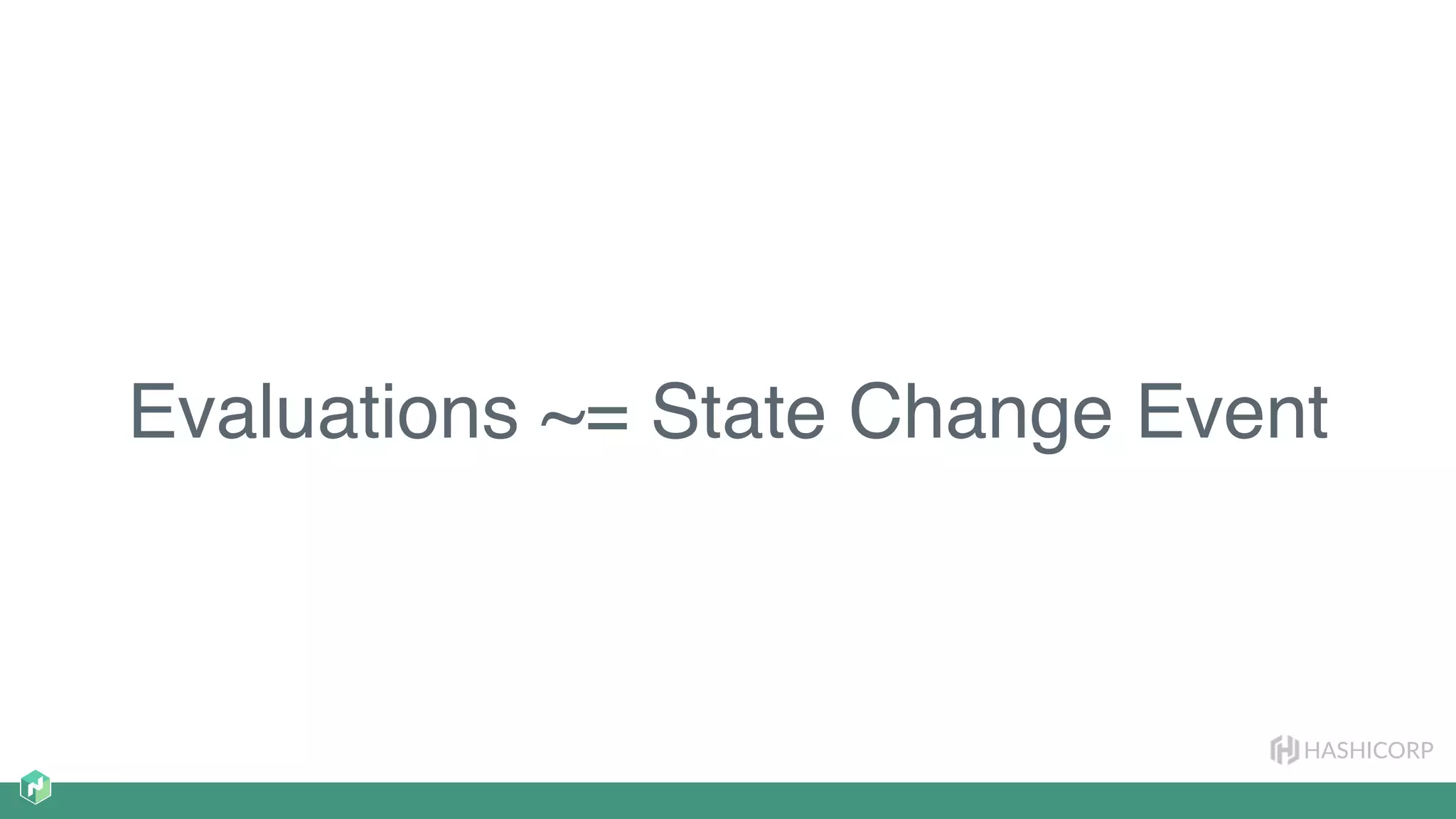 HASHICORP
Evaluations ~= State Change Event
 
