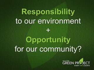 Responsibility to our environment+Opportunity for our community?