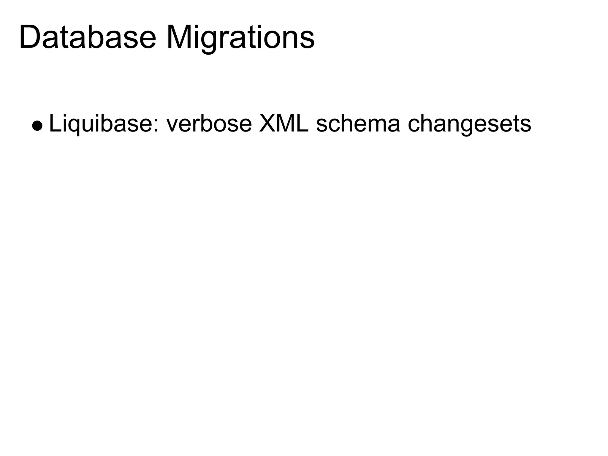 Database Migrations

 Liquibase: verbose XML schema changesets
 