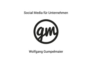 Wolfgang Gumpelmaier
Social Media für Unternehmen
 