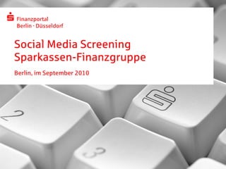 Finanzportal
Berlin · Düsseldorf


Social Media Screening
Sparkassen-Finanzgruppe
Berlin, im September 2010
 