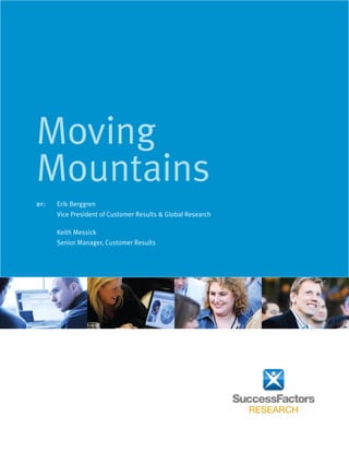 Moving
Mountains
by:	 Erik Berggren
	 Vice President of Customer Results & Global Research
	 Keith Messick
	 Senior Manager, Customer Results
 