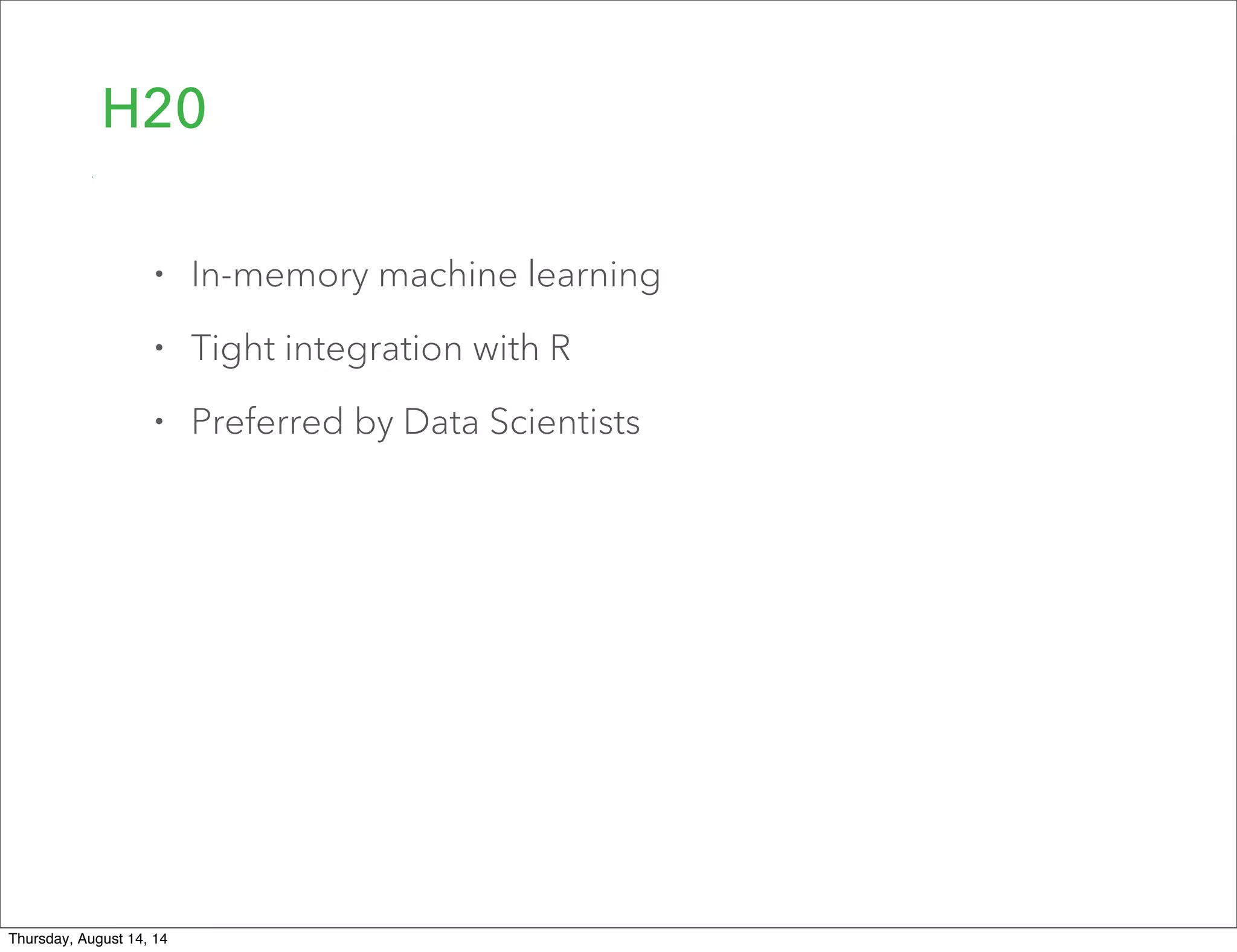 H20
• In-memory machine learning
• Tight integration with R
• Preferred by Data Scientists
Thursday, August 14, 14
 