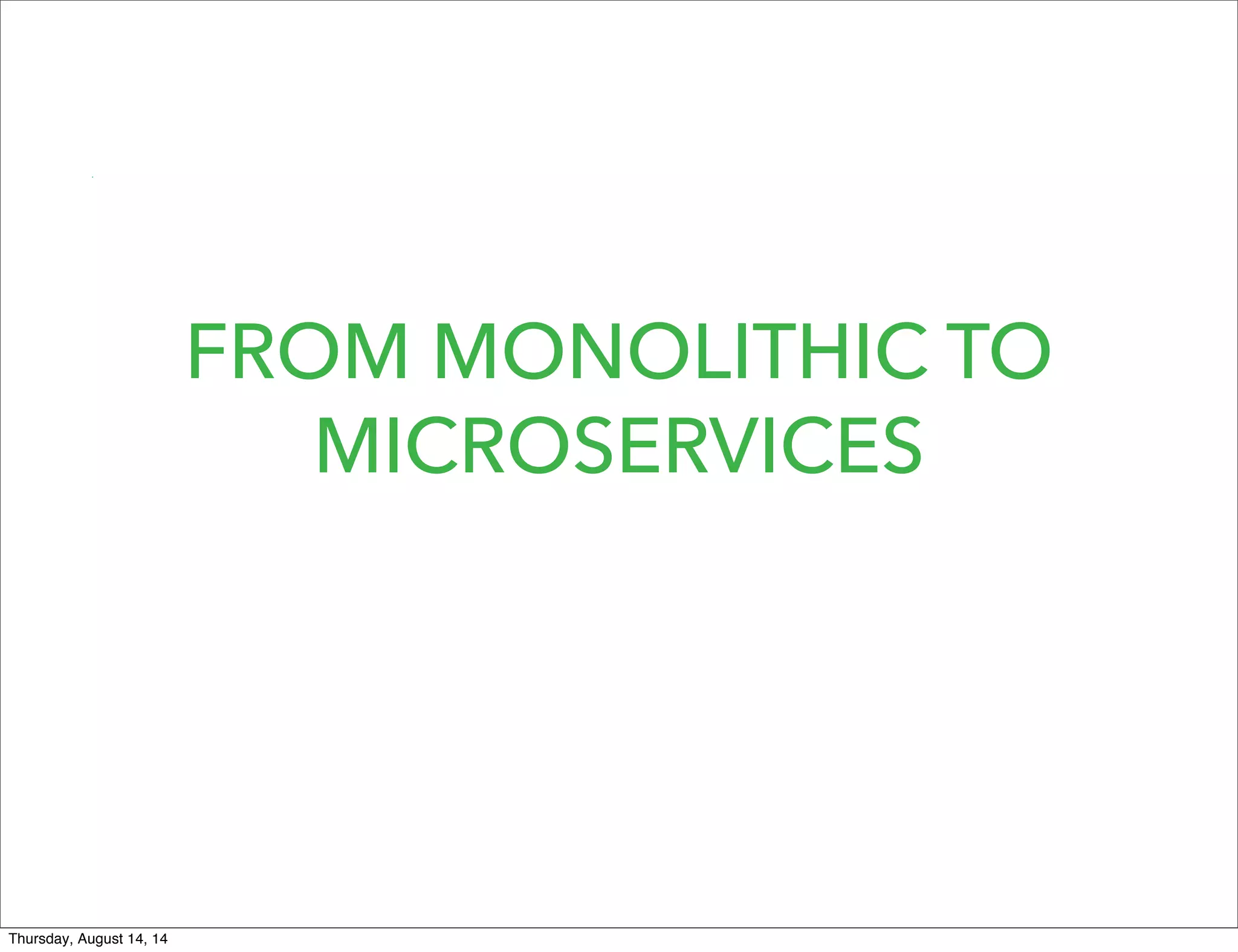 FROM MONOLITHIC TO
MICROSERVICES
Thursday, August 14, 14
 