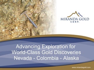 Advancing Exploration for  World-Class Gold Discoveries Nevada - Colombia - Alaska 