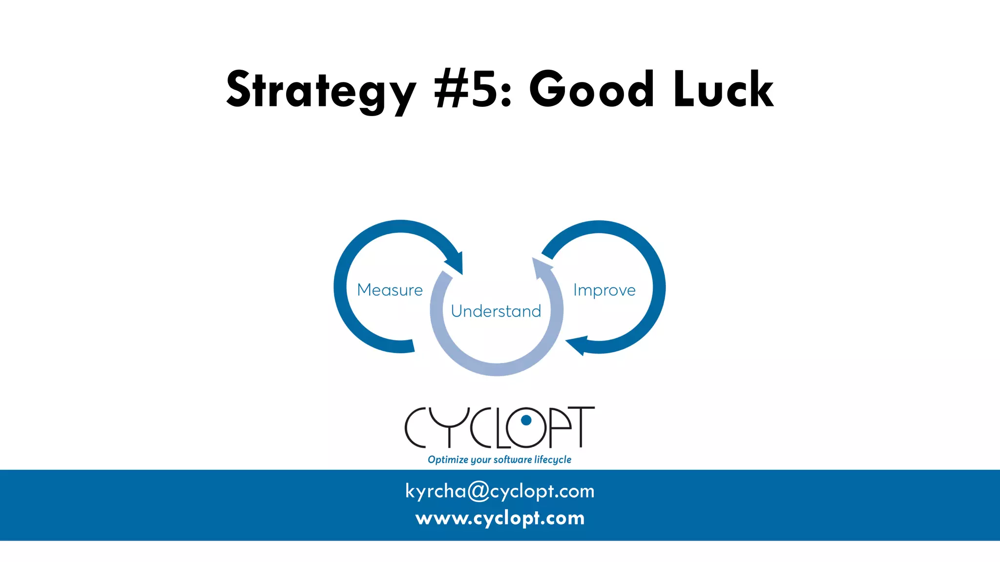 Strategy #5: Good Luck
kyrcha@cyclopt.com
www.cyclopt.com
 