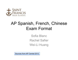 AP Spanish, French, Chinese
      Exam Format
                    Sofia Blanc
                   Rachel Safier
                   Wei-Li Huang

  Sources from AP Central 2012
 