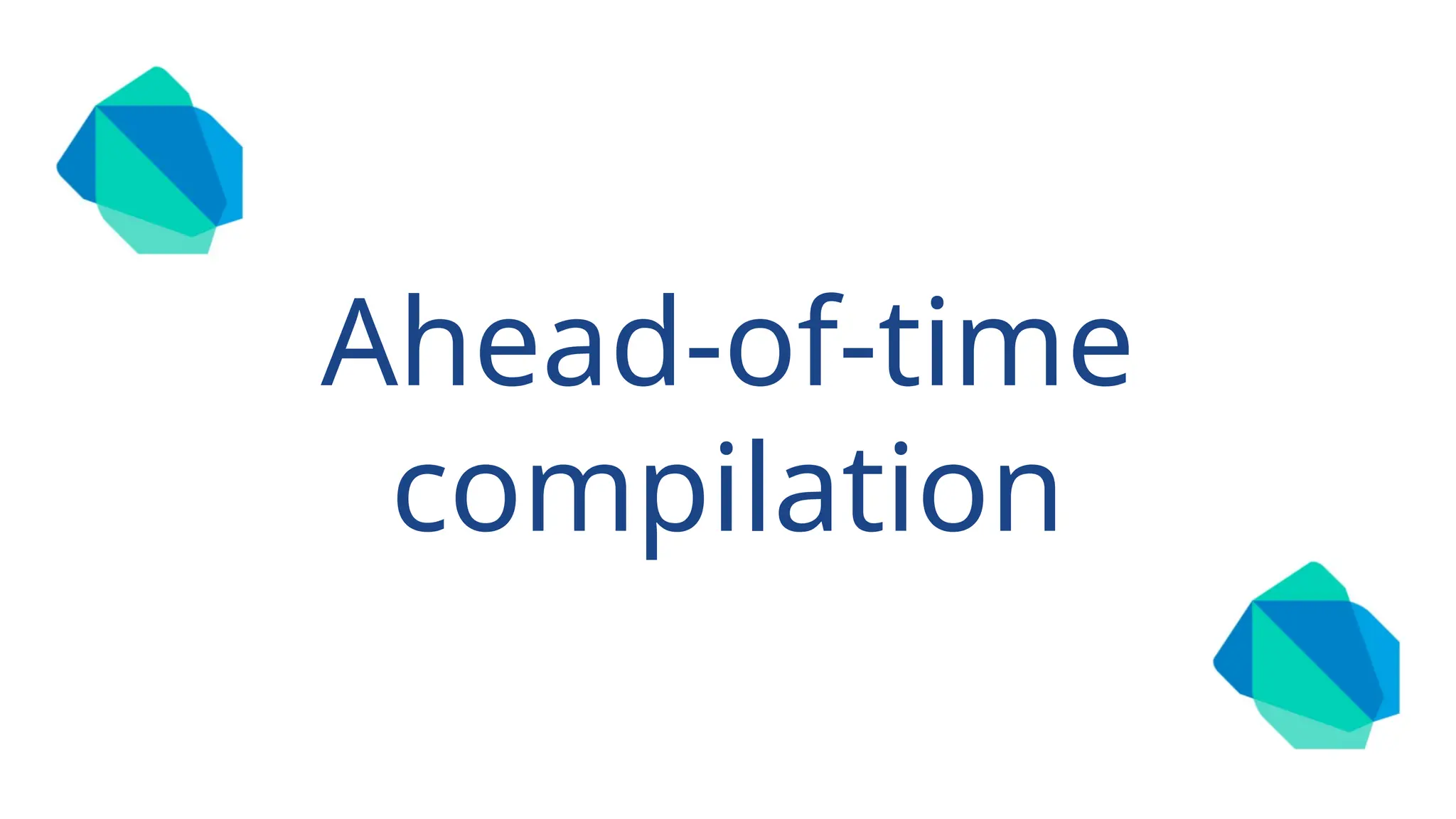 Ahead-of-time
compilation
 