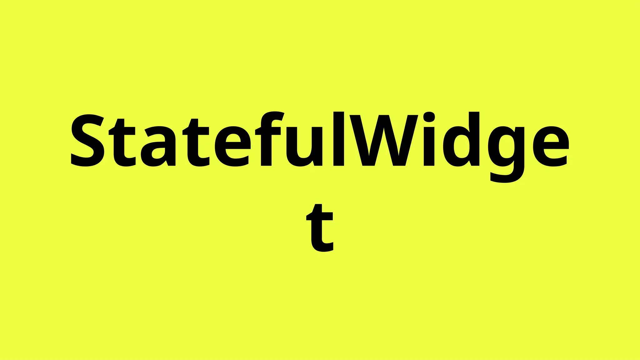 StatefulWidge
t
 