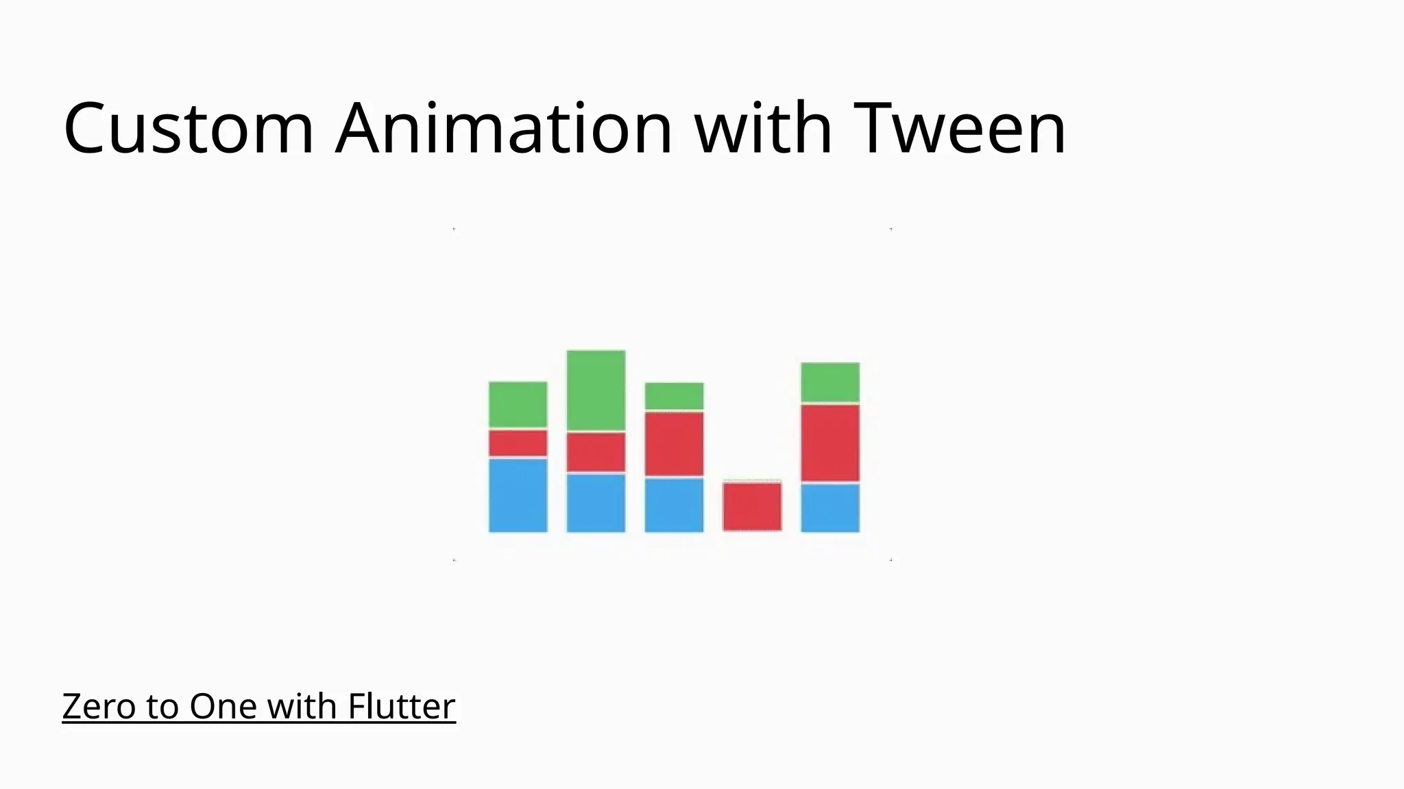 Custom Animation with Tween
Zero to One with Flutter
 