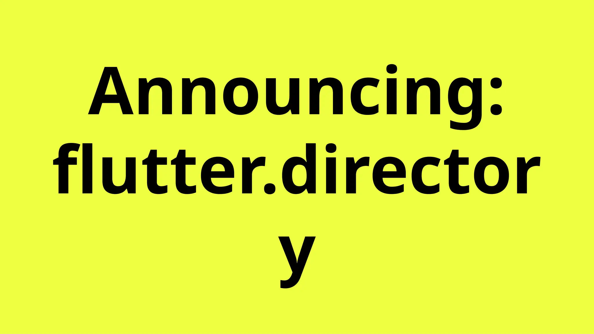 Announcing:
flutter.director
y
 