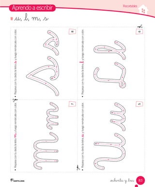 83
•	Repasacontudedolaletra_u,yluegoremárcalaconcolor.
Aprendo a escribir
•	Repasacontudedolaletra_l,yluegoremárcalaconcolor.
•	Repasacontudedolaletra_s,yluegoremárcalaconcolor.•	Repasacontudedolaletram,yluegoremárcalaconcolor.
_ochenta y _tres
Recortables
5
7
6
8
_u, _l, m, _s
 