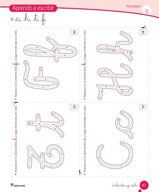 87
Aprendo a escribir
•	Repasacontudedolaletra_h,yluegoremárcalaconcolor.•	Repasacontudedolaletra_c,yluegoremárcalaconcolor.
•	Repasacontudedolaletra_t,yluegoremárcalaconcolor.•	Repasacontudedolaletra_f,yluegoremárcalaconcolor.
_ochenta y _siete
Recortables
15
1314
16
_c, _h, _t, _f
 