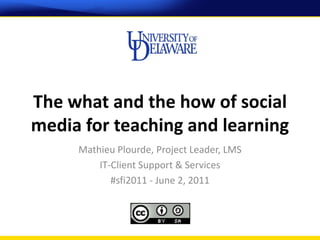 The what and the how of social
media for teaching and learning
     Mathieu Plourde, Project Leader, LMS
         IT-Client Support & Services
            #sfi2011 - June 2, 2011
 