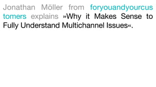 At the Annual Meeting of the Swiss Finance 
Institute, Jonathan Möller from foryouand 
yourcustomers explains »Why it Makes 
Sense to Fully Understand Multichannel 
Issues«. 
 