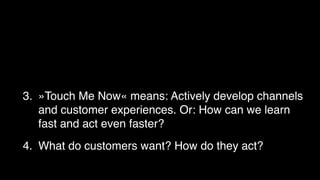 The Model for Multichannel Business by foryouandyourcus 
tomers gives you a clear view on sophisticated Multichannel. 
Foundation 
Data & Structure 
Orchestration 
Organization, 
Processes & Tools 
shop 
User Orientation 
Channels 
Customer 
and his Shopping Experience 
Organization 
Processes 
Tools 
Source: Book »Multichannel-Leitfaden«, 2014 
 