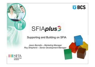 Creating the IT Profession

  Supporting and Building on SFIA

    Jason Barretto – Marketing Manager
Roy Shepherd – Senior Development Manager
  y    p                     p         g
 