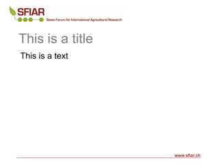 This is a title
This is a text




                  www.sfiar.ch
 