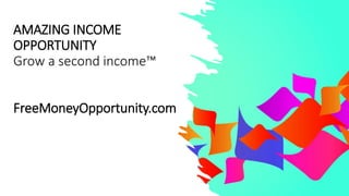 AMAZING INCOME
OPPORTUNITY
Grow a second income™
FreeMoneyOpportunity.com
 