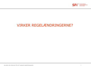 VIRKER REGELÆNDRINGERNE?
21-10-2015ÆLDRES DELTAGELSE PÅ DET DANSKE ARBEJDSMARKED 7
 