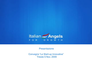 Presentazione

Convegno “Le Start-up Innovative”
      Trieste 5 Nov. 2009
 