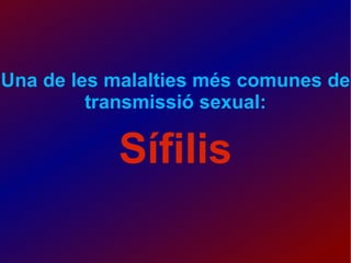 Una de les malalties més comunes de transmissió sexual: Sífilis 
